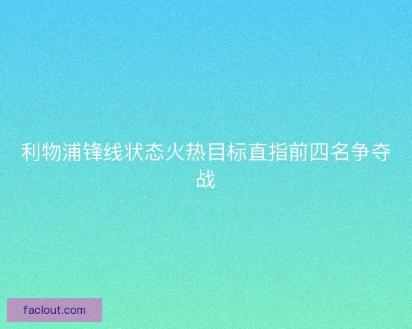 利物浦锋线状态火热目标直指前四名争夺战